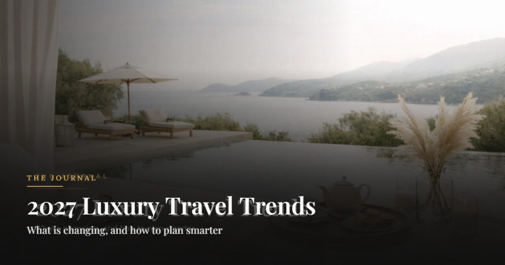 2027 Luxury Travel Trends. What is changing, and how to plan smarter