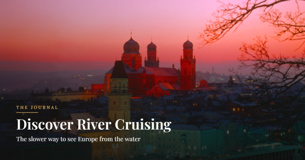 Discover River Cruising. The slower way to see Europe from the water