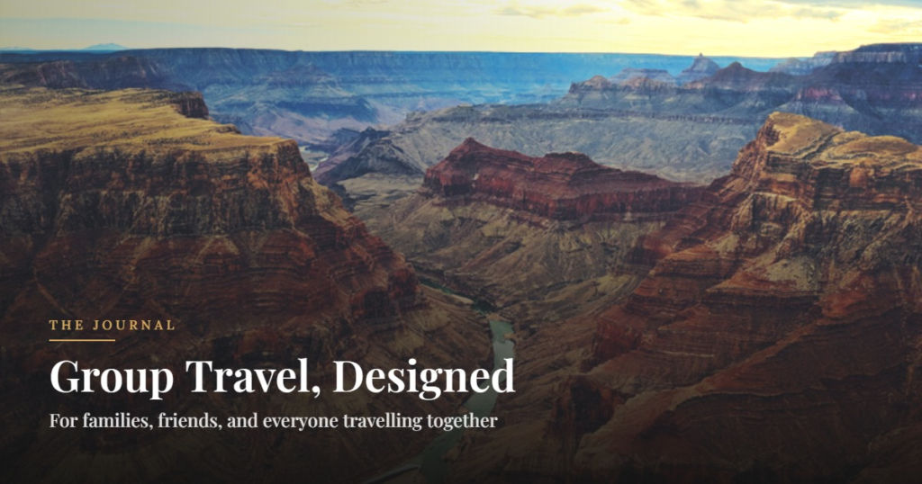Group Travel, Designed. For families, friends, and everyone travelling together
