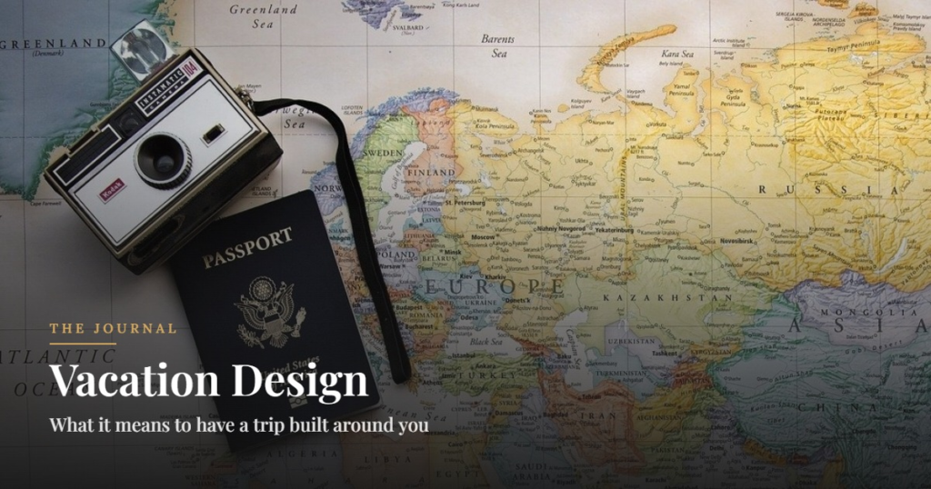 Vacation Design. What it means to have a trip built around you