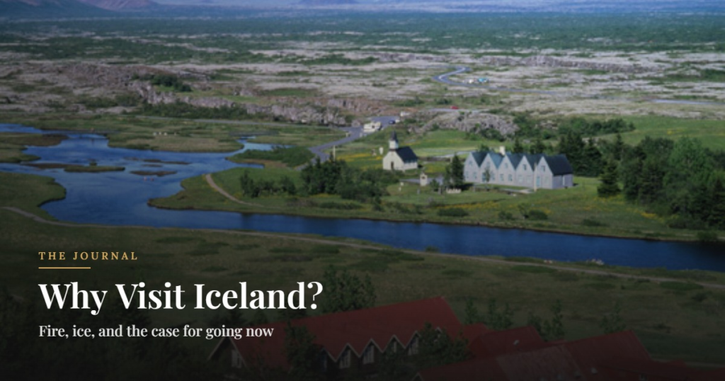 Why Visit Iceland?. Fire, ice, and the case for going now